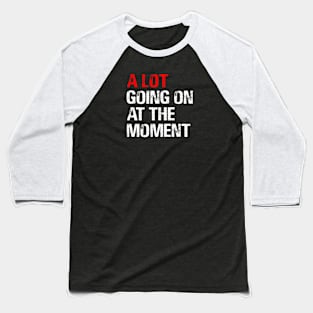 A Lot Going on at The Moment Baseball T-Shirt